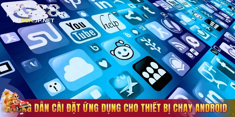 Hướng dẫn cài đặt ứng dụng cho thiết bị chạy Android chi tiết